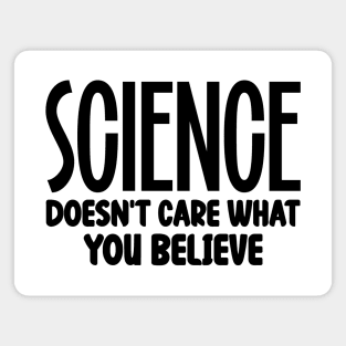 Science Doesn't Care What You Believe Magnet